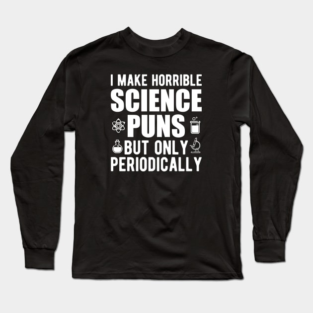 Science - I make horrible science puns but only periodically Long Sleeve T-Shirt by KC Happy Shop